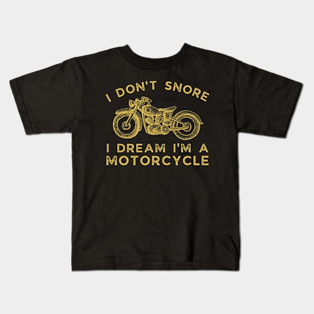 I Don't Snore, I Dream I'm A Motorcycle Kids T-Shirt by Live.Good